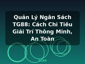 Quản Lý Ngân Sách TG88: Cách Chi Tiêu Giải Trí Thông Minh, An Toàn - TG88